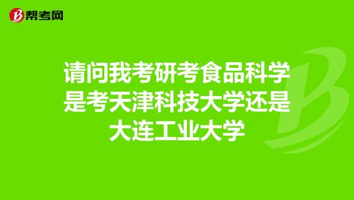 请问我考研考食品科学是考天津科技大学还是大连工业大学